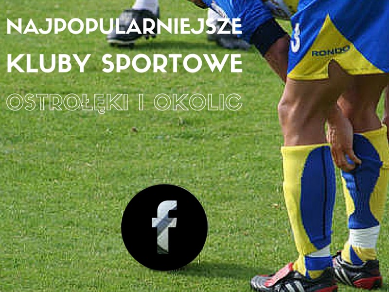 TOP 40 najpopularniejszych klubów sportowych z Ostrołęki i okolic na Facebooku